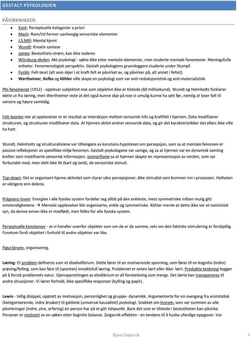 Fysikk: Felt-teori (alt som skjer i et kraft-felt er påvirket av, og påvirker på, alt annet i feltet).