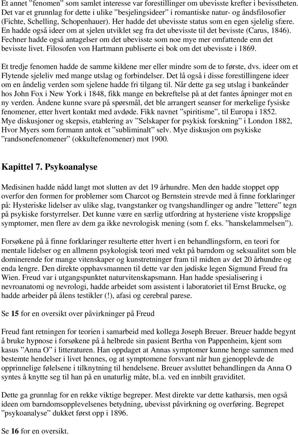 En hadde også ideer om at sjelen utviklet seg fra det ubevisste til det bevisste (Carus, 1846). Fechner hadde også antagelser om det ubevisste som noe mye mer omfattende enn det bevisste livet.