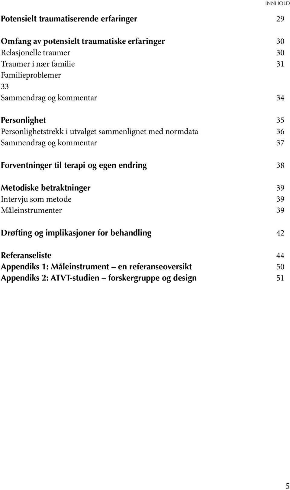 kommentar 37 Forventninger til terapi og egen endring 38 Metodiske betraktninger 39 Intervju som metode 39 Måleinstrumenter 39 Drøfting og