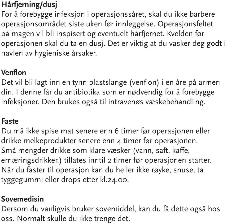 I denne får du antibiotika som er nødvendig for å forebygge infeksjoner. Den brukes også til intravenøs væskebehandling.