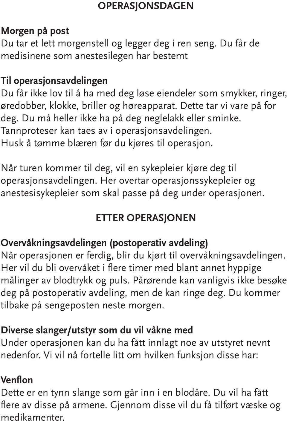 Dette tar vi vare på for deg. Du må heller ikke ha på deg neglelakk eller sminke. Tannproteser kan taes av i operasjonsavdelingen. Husk å tømme blæren før du kjøres til operasjon.