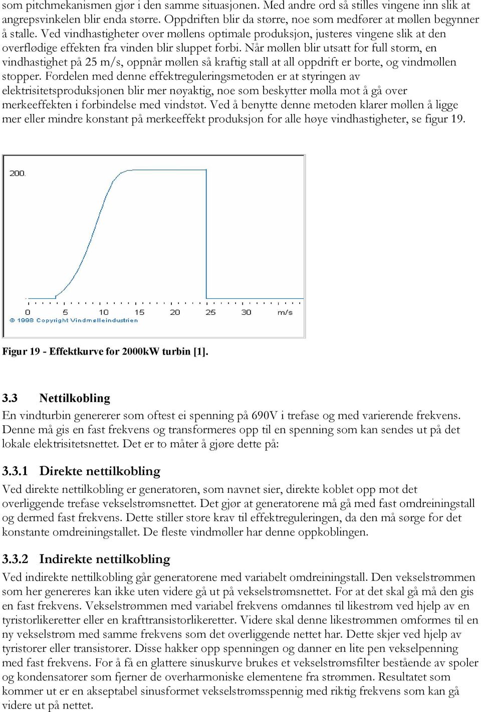 Ved vindhastigheter over møllens optimale produksjon, justeres vingene slik at den overflødige effekten fra vinden blir sluppet forbi.