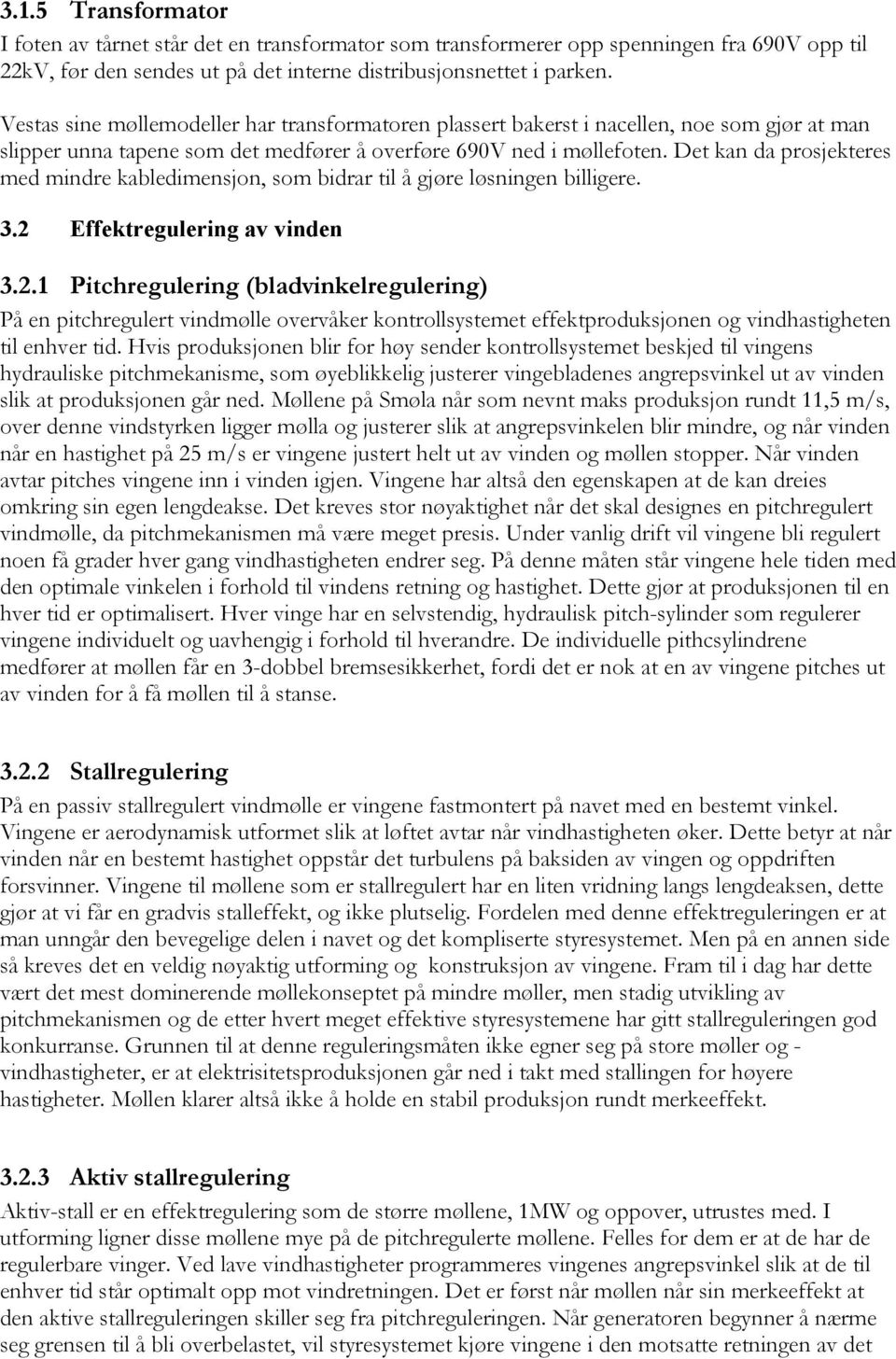 Det kan da prosjekteres med mindre kabledimensjon, som bidrar til å gjøre løsningen billigere. 3.2 