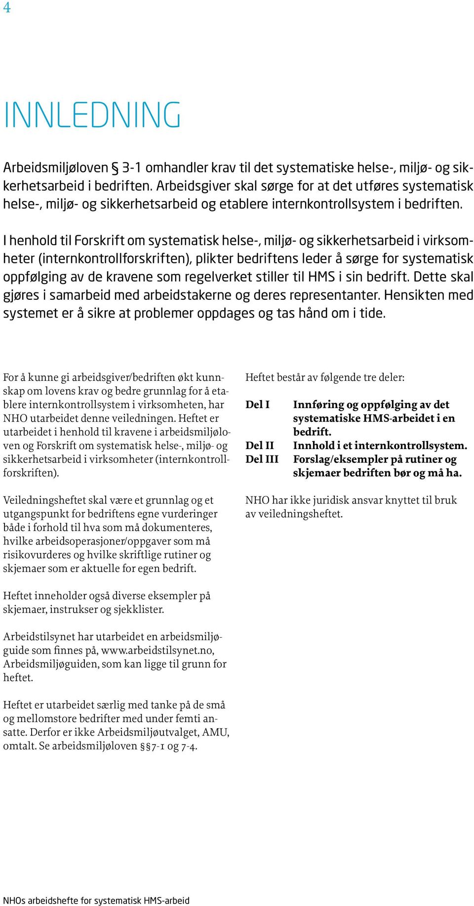 I henhold til Forskrift om systematisk helse-, miljø- og sikkerhetsarbeid i virksomheter (internkontrollforskriften), plikter bedriftens leder å sørge for systematisk oppfølging av de kravene som