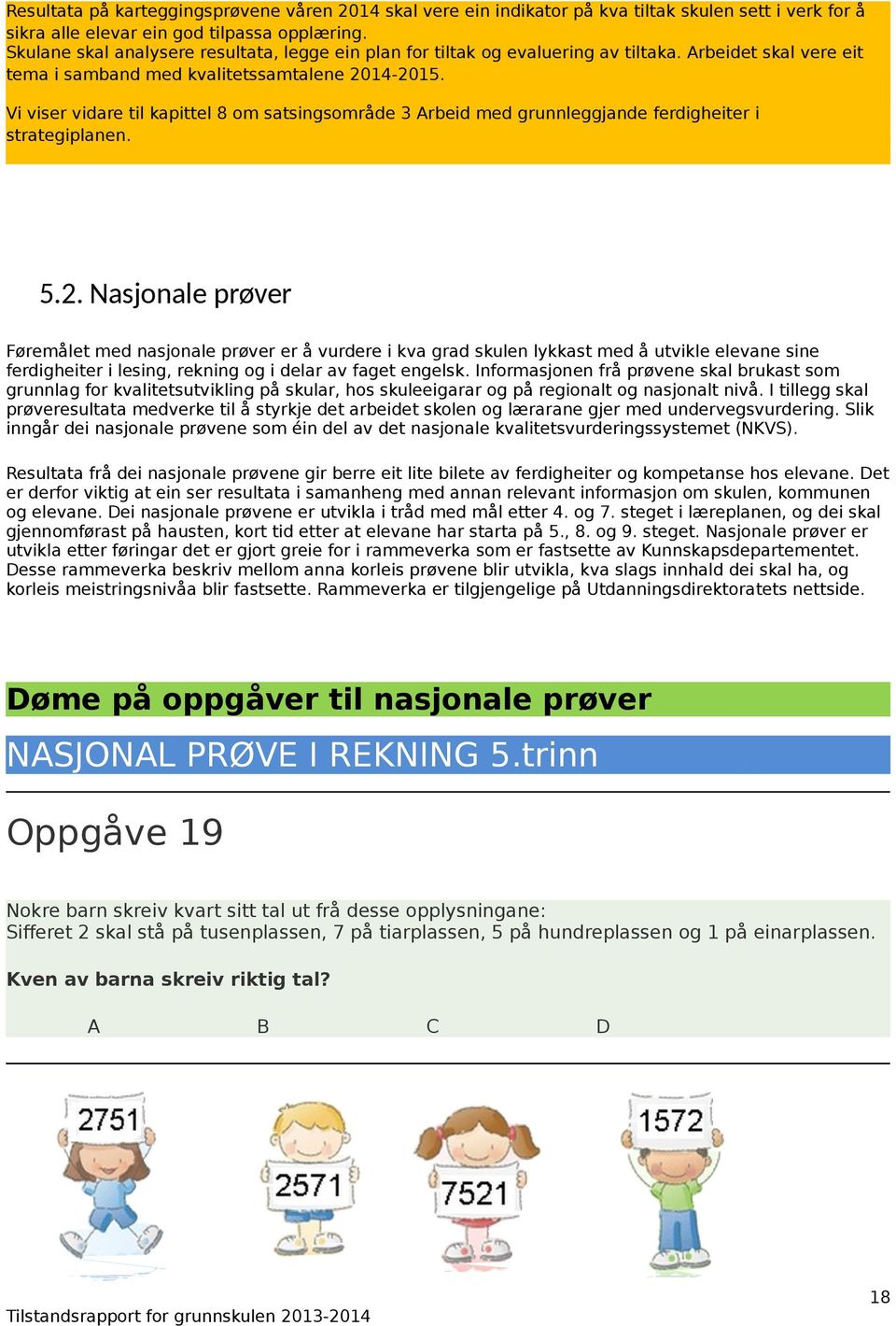 Vi viser vidare til kapittel 8 om satsingsområde 3 Arbeid med grunnleggjande ferdigheiter i strategiplanen. 5.2.