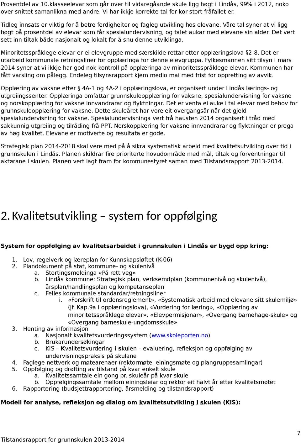 Våre tal syner at vi ligg høgt på prosentdel av elevar som får spesialundervisning, og talet aukar med elevane sin alder. Det vert sett inn tiltak både nasjonalt og lokalt for å snu denne utviklinga.