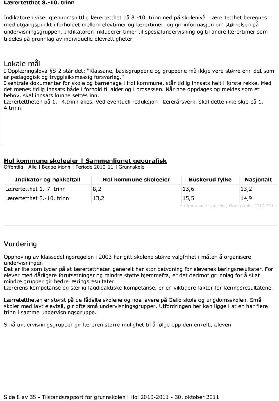 Indikatoren inkluderer timer til spesialundervisning og til andre lærertimer som tildeles på grunnlag av individuelle elevrettigheter Lokale mål I Opplæringslova 8-2 står det: "Klassane,