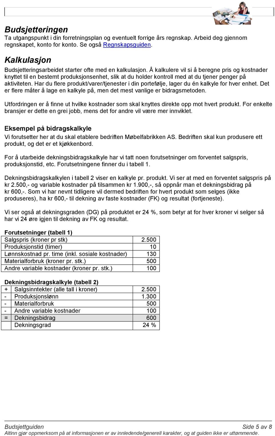 Å kalkulere vil si å beregne pris og kostnader knyttet til en bestemt produksjonsenhet, slik at du holder kontroll med at du tjener penger på aktiviteten.