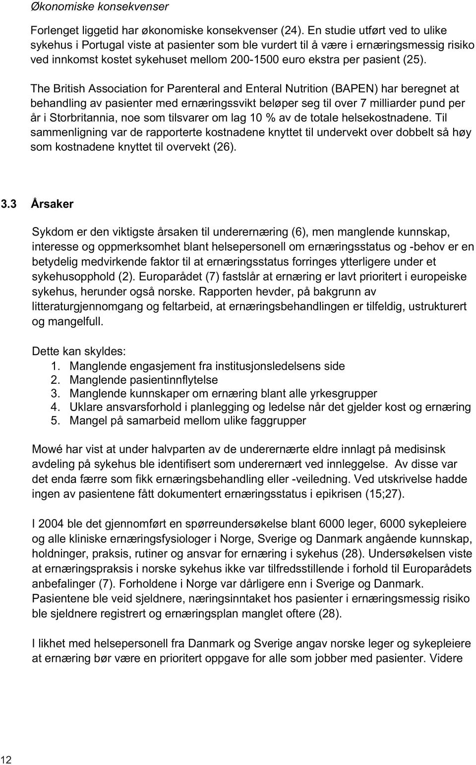 The British Association for Parenteral and Enteral Nutrition (BAPEN) har beregnet at behandling av pasienter med ernæringssvikt beløper seg til over 7 milliarder pund per år i Storbritannia, noe som