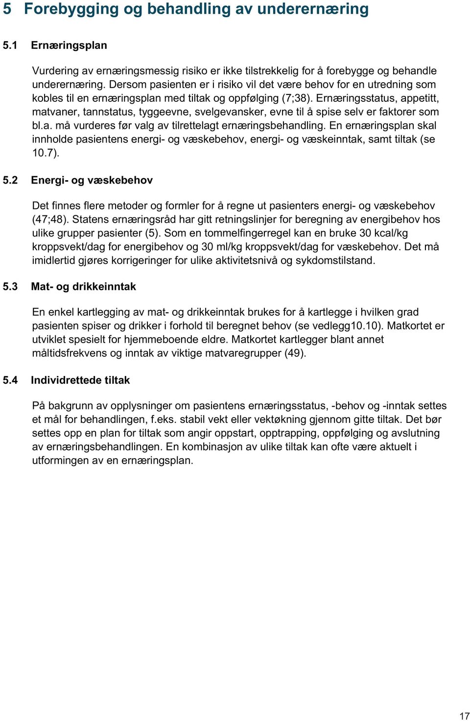 Ernæringsstatus, appetitt, matvaner, tannstatus, tyggeevne, svelgevansker, evne til å spise selv er faktorer som bl.a. må vurderes før valg av tilrettelagt ernæringsbehandling.