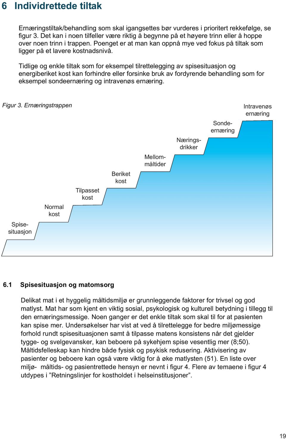 Tidlige og enkle tiltak som for eksempel tilrettelegging av spisesituasjon og energiberiket kost kan forhindre eller forsinke bruk av fordyrende behandling som for eksempel sondeernæring og