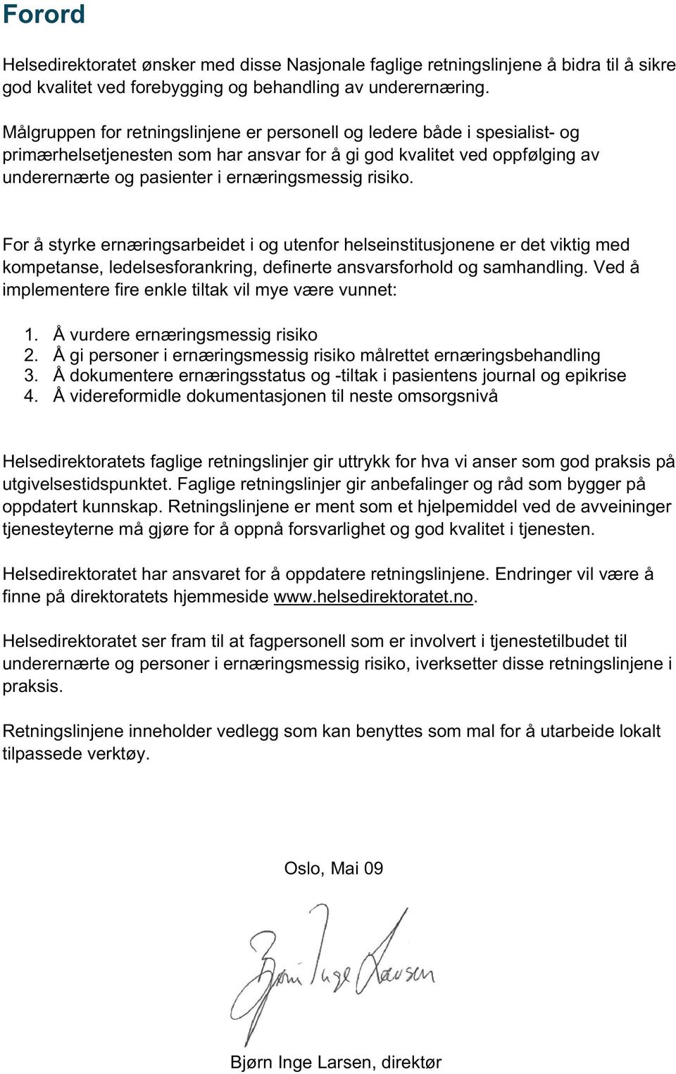 risiko. For å styrke ernæringsarbeidet i og utenfor helseinstitusjonene er det viktig med kompetanse, ledelsesforankring, definerte ansvarsforhold og samhandling.