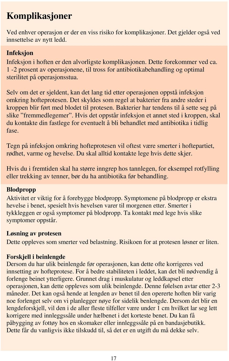 Selv om det er sjeldent, kan det lang tid etter operasjonen oppstå infeksjon omkring hofteprotesen. Det skyldes som regel at bakterier fra andre steder i kroppen blir ført med blodet til protesen.