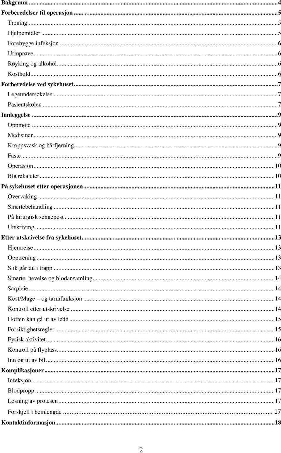 .. 11 Overvåking... 11 Smertebehandling... 11 På kirurgisk sengepost... 11 Utskriving... 11 Etter utskrivelse fra sykehuset... 13 Hjemreise... 13 Opptrening... 13 Slik går du i trapp.