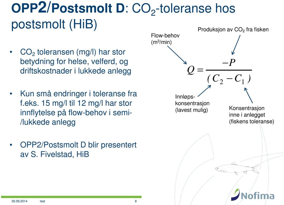 15 mg/l til 12 mg/l har stor innflytelse på flow-behov i semi- /lukkede anlegg Flow-behov (m 3 /min) Q =