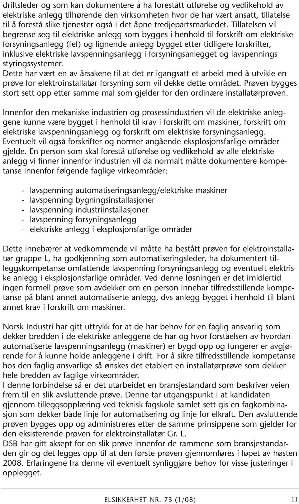 Tillatelsen vil begrense seg til elektriske anlegg som bygges i henhold til forskrift om elektriske forsyningsanlegg (fef) og lignende anlegg bygget etter tidligere forskrifter, inklusive elektriske