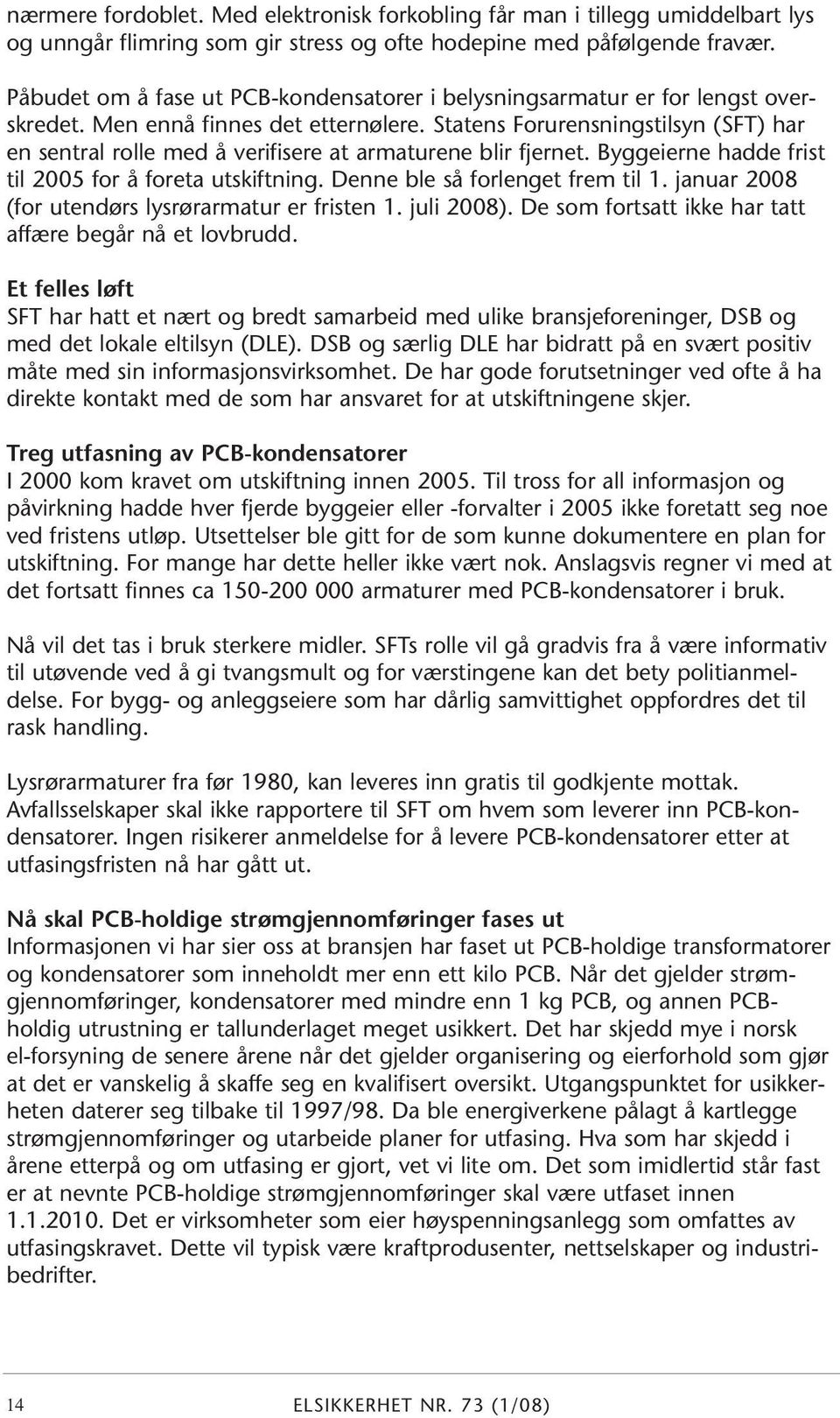 Statens Forurensningstilsyn (SFT) har en sentral rolle med å verifisere at armaturene blir fjernet. Byggeierne hadde frist til 2005 for å foreta utskiftning. Denne ble så forlenget frem til 1.