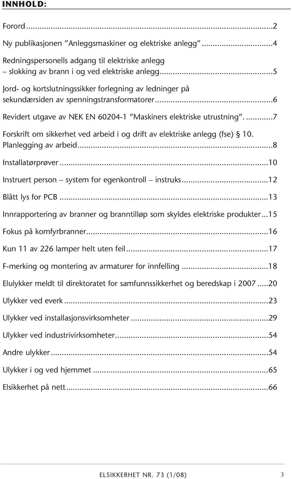 ...7 Forskrift om sikkerhet ved arbeid i og drift av elektriske anlegg (fse) 10. Planlegging av arbeid...8 Installatørprøver...10 Instruert person system for egenkontroll instruks.