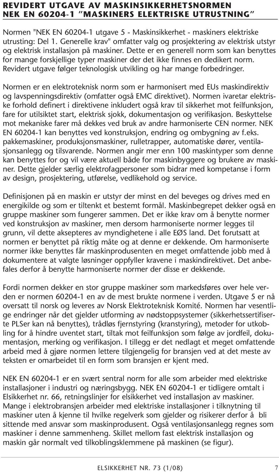 Dette er en generell norm som kan benyttes for mange forskjellige typer maskiner der det ikke finnes en dedikert norm. Revidert utgave følger teknologisk utvikling og har mange forbedringer.