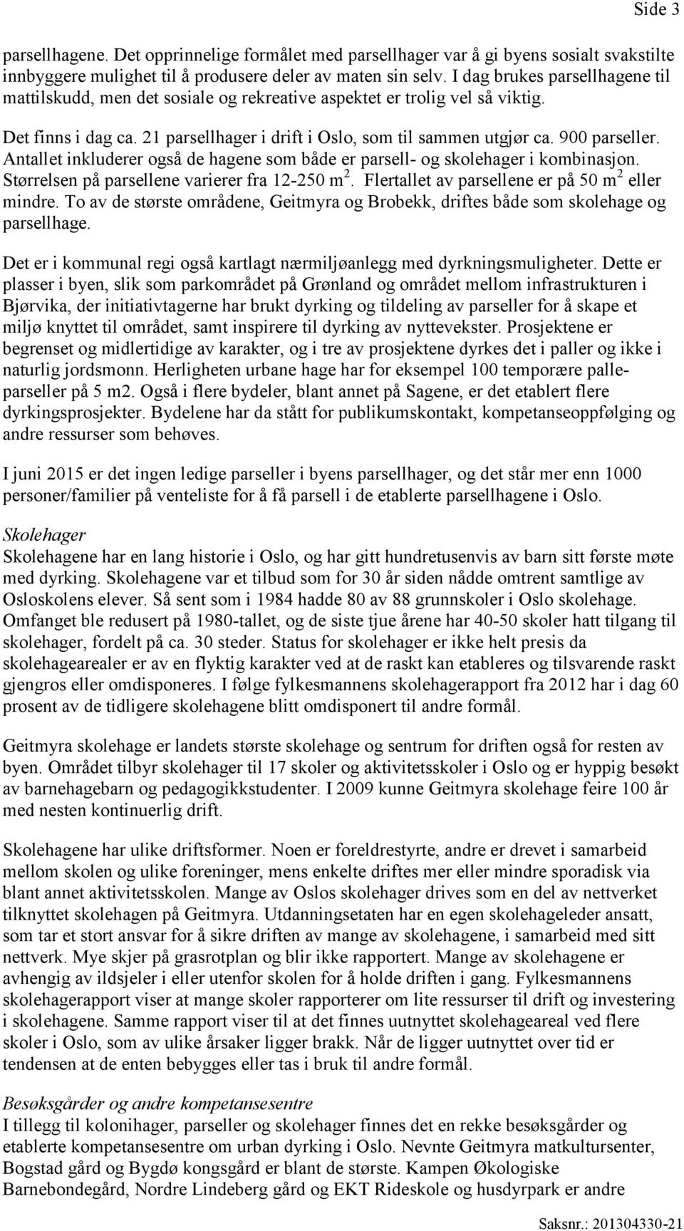 Antallet inkluderer også de hagene som både er parsell- og skolehager i kombinasjon. Størrelsen på parsellene varierer fra 12-250 m 2. Flertallet av parsellene er på 50 m 2 eller mindre.