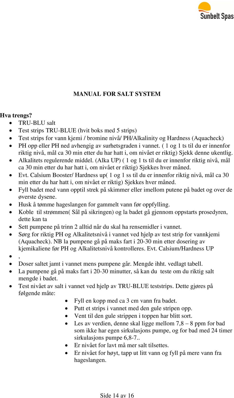 ( 1 og 1 ts til du er innenfor riktig nivå, mål ca 30 min etter du har hatt i, om nivået er riktig) Sjekk denne ukentlig. Alkalitets regulerende middel.