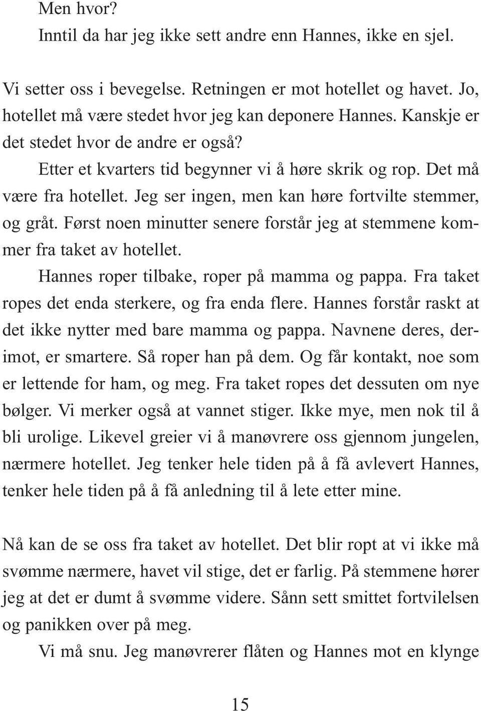 Først noen minutter senere forstår jeg at stemmene kommer fra taket av hotellet. Hannes roper tilbake, roper på mamma og pappa. Fra taket ropes det enda sterkere, og fra enda flere.