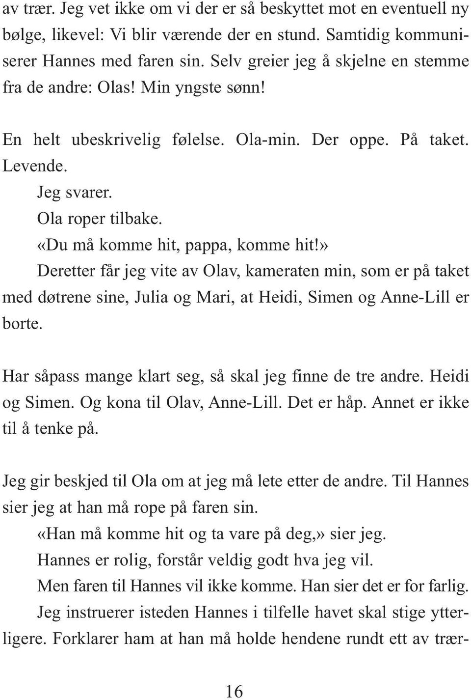 «Du må komme hit, pappa, komme hit!» Deretter får jeg vite av Olav, kameraten min, som er på taket med døtrene sine, Julia og Mari, at Heidi, Simen og Anne-Lill er borte.