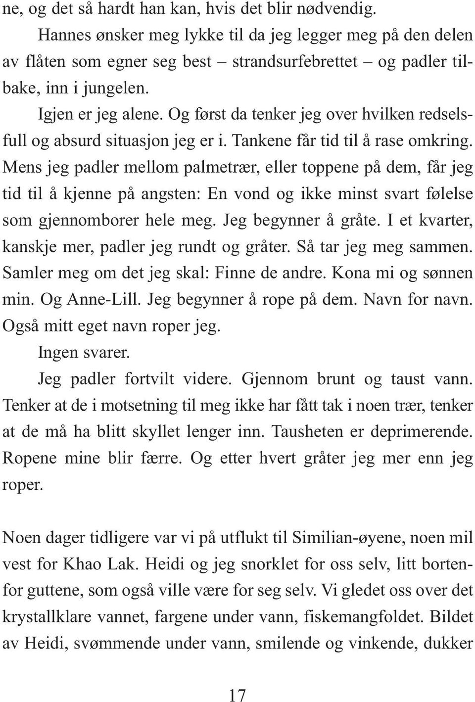 Mens jeg padler mellom palmetrær, eller toppene på dem, får jeg tid til å kjenne på angsten: En vond og ikke minst svart følelse som gjennomborer hele meg. Jeg begynner å gråte.