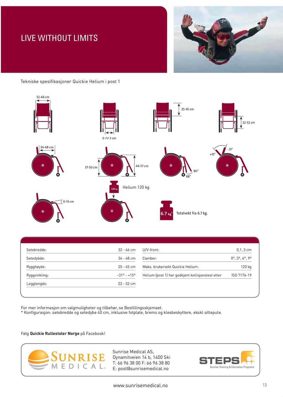 brukervekt Quickie Helium: 120 kg Ryggvinkling: -31 - +15 Helium (post 1) har godkjent kollisjonstest etter ISO 7176-19 Legglengde: 22-52 cm For mer informasjon om valgmuligheter og tilbehør,