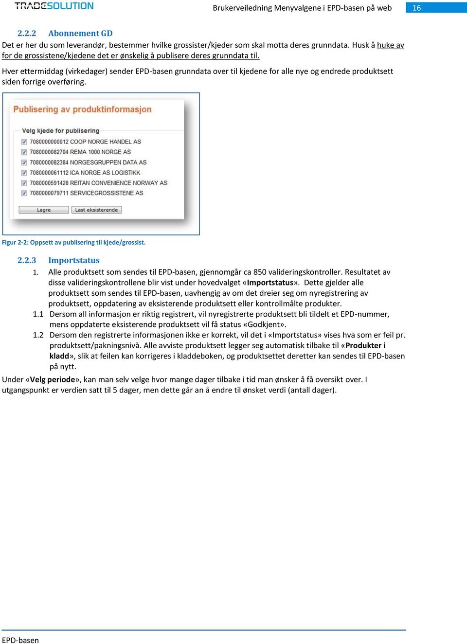 Hver ettermiddag (virkedager) sender grunndata over til kjedene for alle nye og endrede produktsett siden forrige overføring. Figur 2-2: Oppsett av publisering til kjede/grossist. 2.2.3 Importstatus 1.