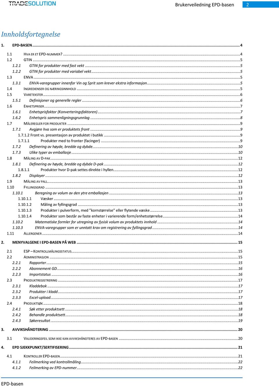 ..7 1.6.1 Enhetsprisfaktor (Konverteringsfaktoren)...7 1.6.2 Enhetspris sammenligningsgrunnlag...8 1.7 MÅLEREGLER FOR PRODUKTER...9 1.7.1 Avgjøre hva som er produktets front...9 1.7.1.2 Front vs.