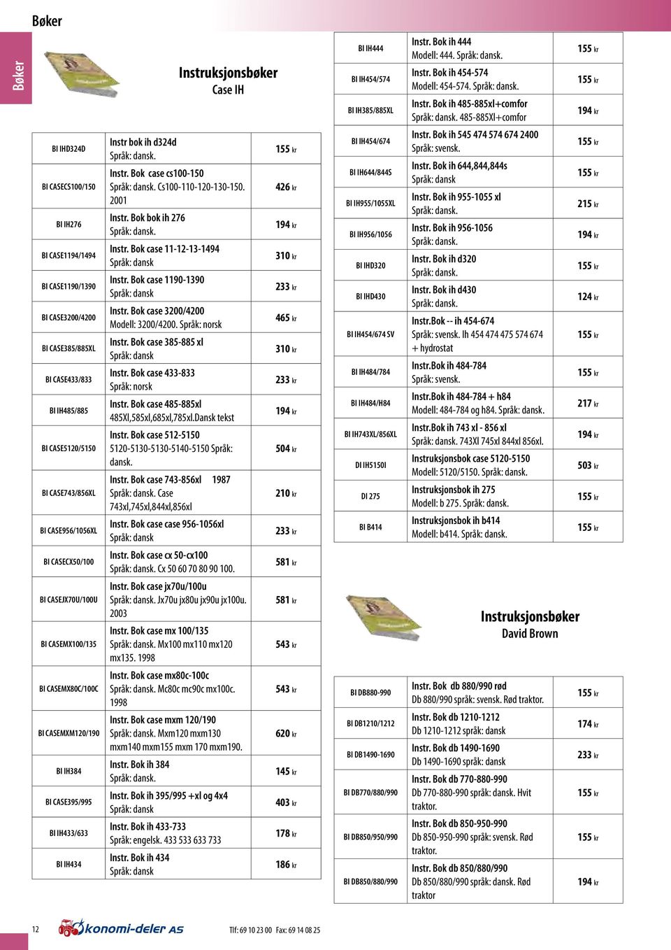 Cs100-110-120-130-150. 2001 Instr. Bok bok ih 276 Språk: dansk. Instr. Bok case 11-12-13-1494 Språk: dansk Instr. Bok case 1190-1390 Språk: dansk Instr. Bok case 3200/4200 Modell: 3200/4200.