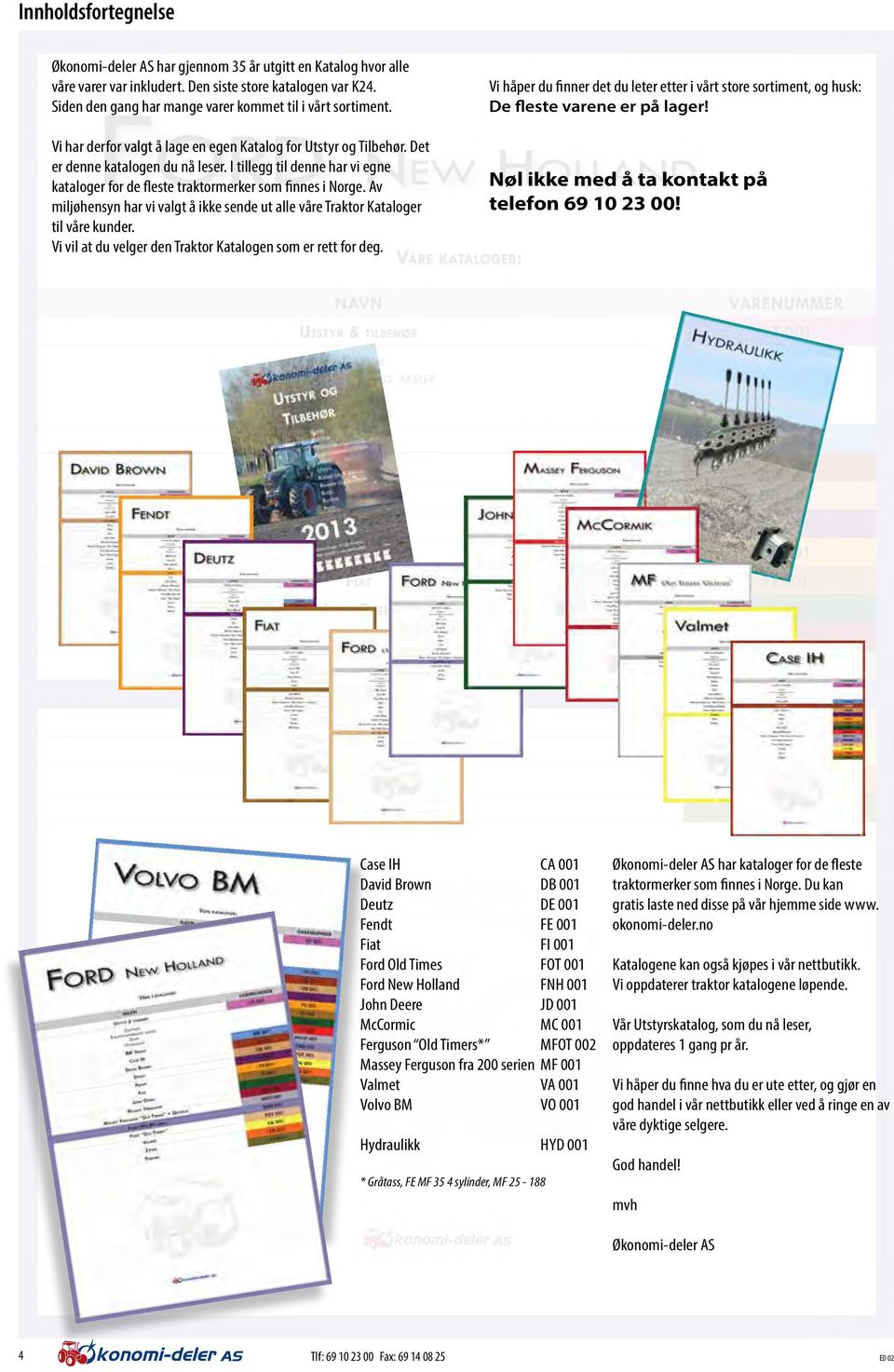 I tillegg til denne har vi egne kataloger for de fleste traktormerker som finnes i Norge. Av miljøhensyn har vi valgt å ikke sende ut alle våre Traktor Kataloger til våre kunder.