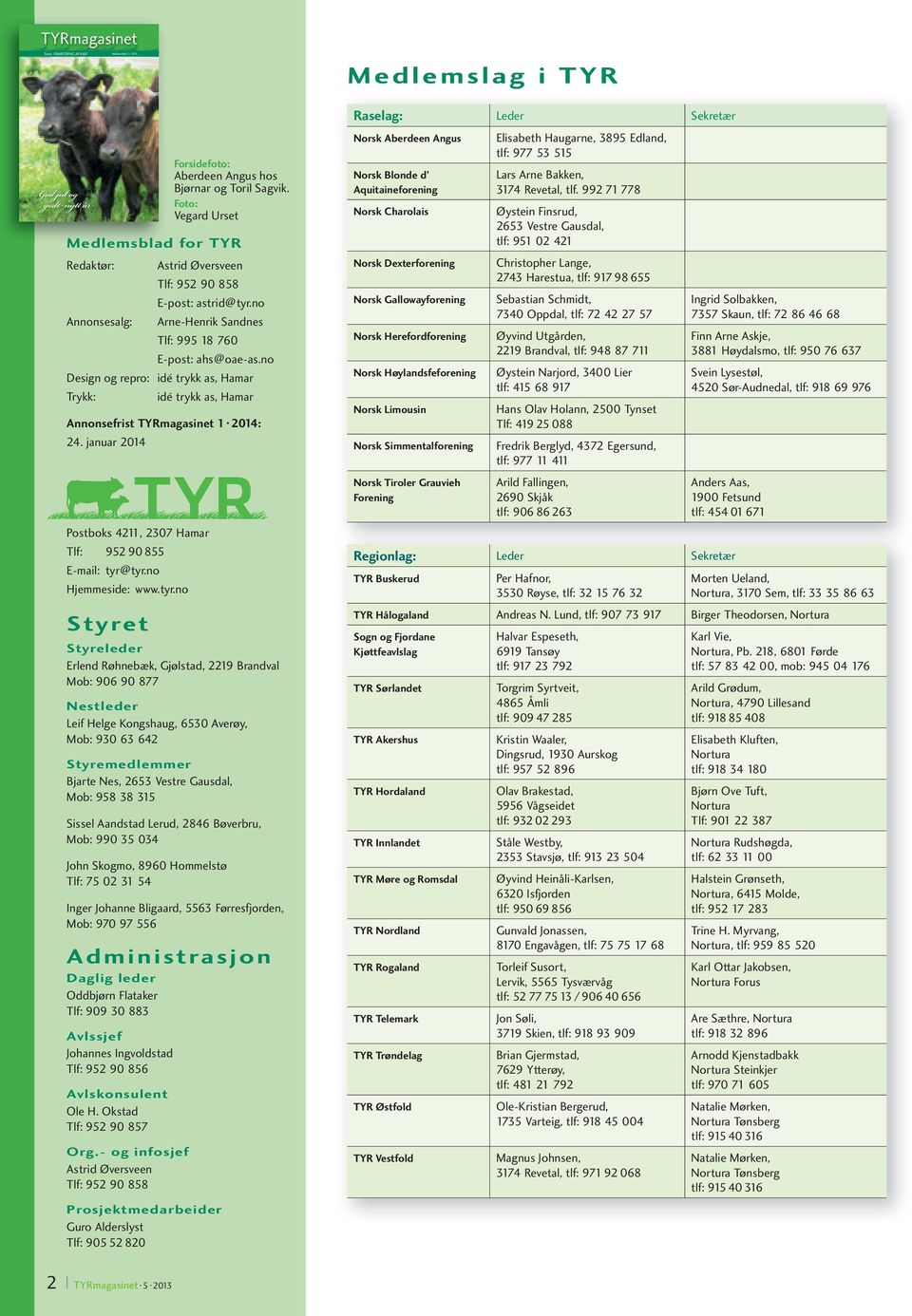 no Design og repro: idé trykk as, Hamar Trykk: idé trykk as, Hamar Annonsefrist TYRmagasinet 1 2014: 24. januar 2014 Postboks 4211, 2307 Hamar Tlf: 952 90 855 E-mail: tyr@