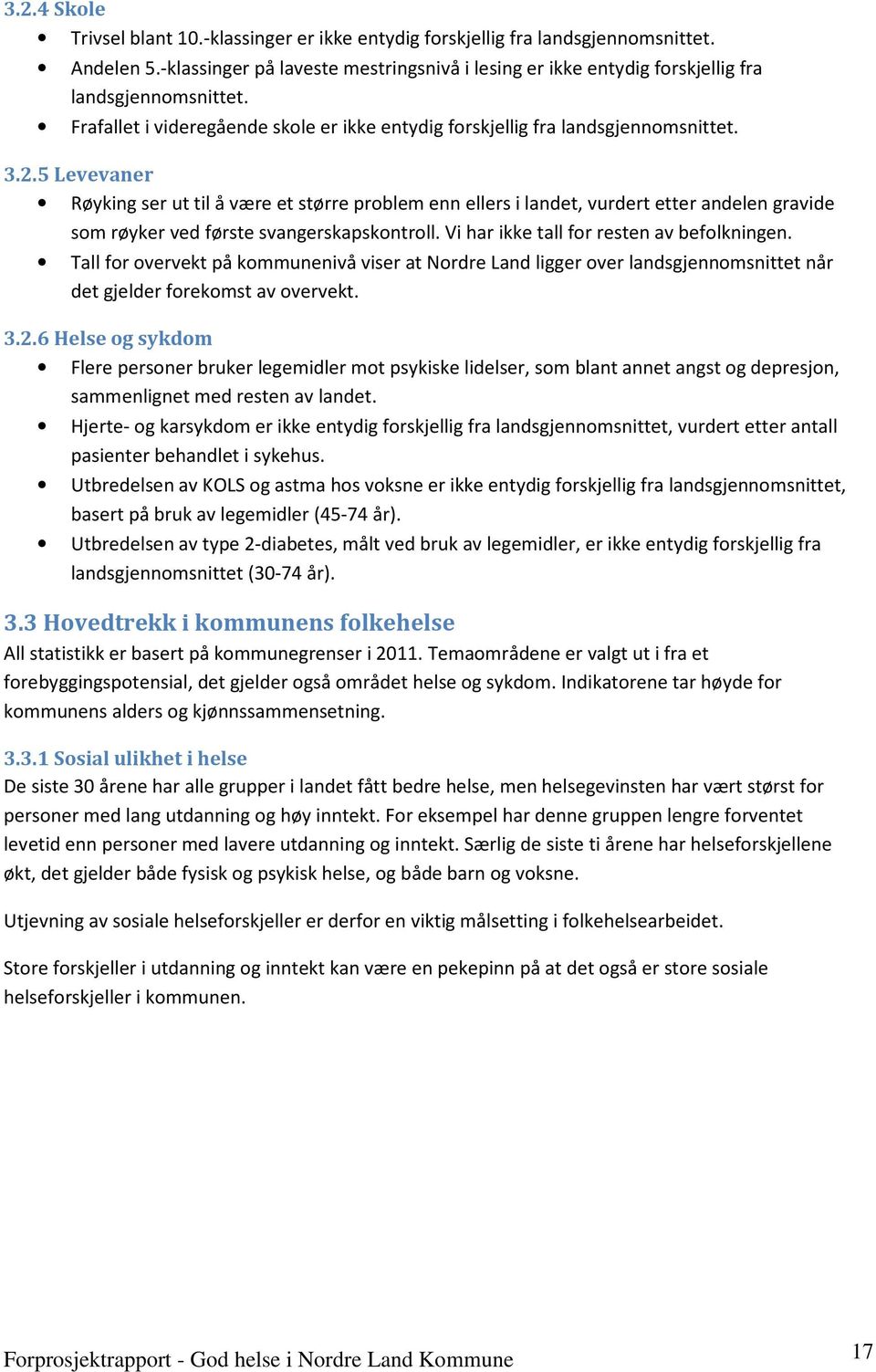 5 Levevaner Røyking ser ut til å være et større problem enn ellers i landet, vurdert etter andelen gravide som røyker ved første svangerskapskontroll. Vi har ikke tall for resten av befolkningen.