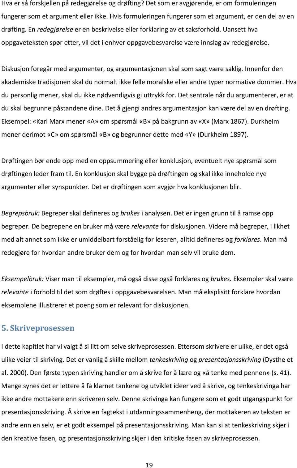 Uansett hva oppgaveteksten spør etter, vil det i enhver oppgavebesvarelse være innslag av redegjørelse. Diskusjon foregår med argumenter, og argumentasjonen skal som sagt være saklig.