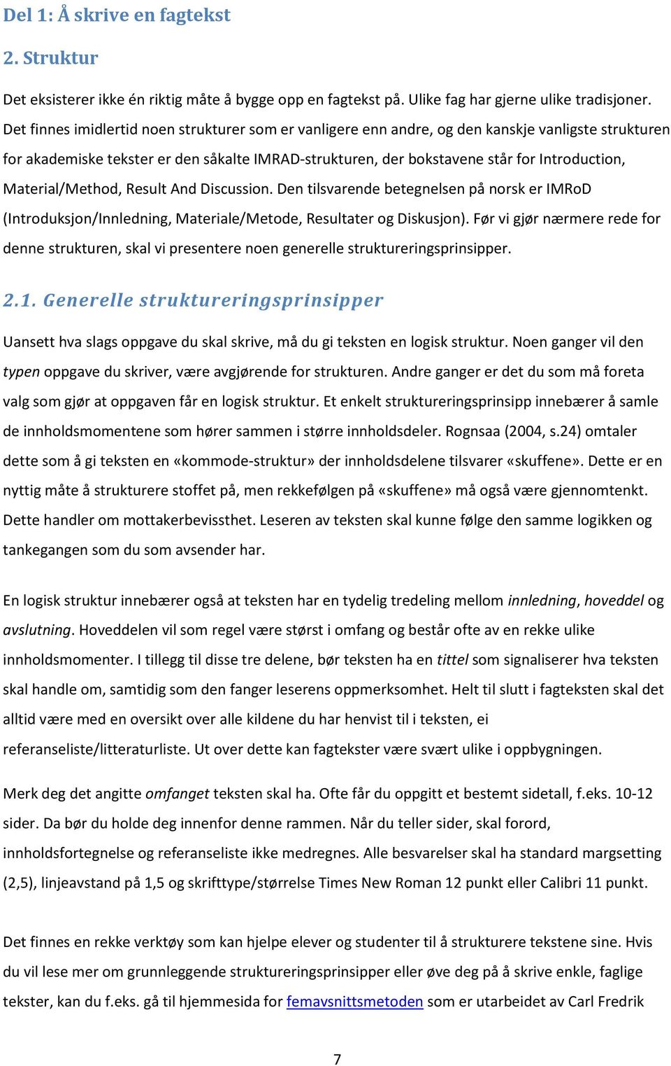 Material/Method, Result And Discussion. Den tilsvarende betegnelsen på norsk er IMRoD (Introduksjon/Innledning, Materiale/Metode, Resultater og Diskusjon).