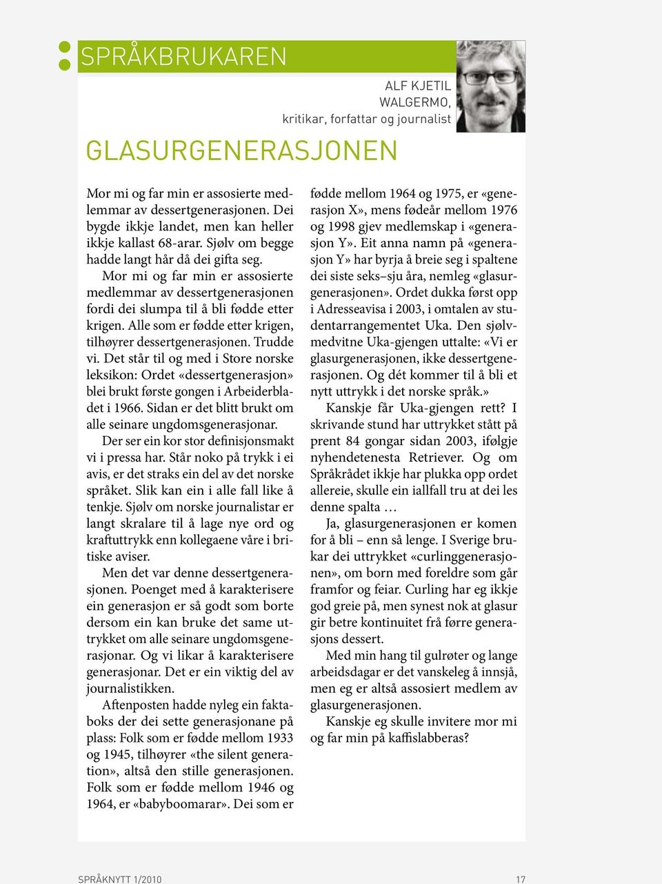 Mor mi og far min er assosierte medlemmar av dessertgenerasjonen fordi dei slumpa til å bli fødde etter krigen. Alle som er fødde etter krigen, tilhøyrer dessertgenerasjonen. Trudde vi.