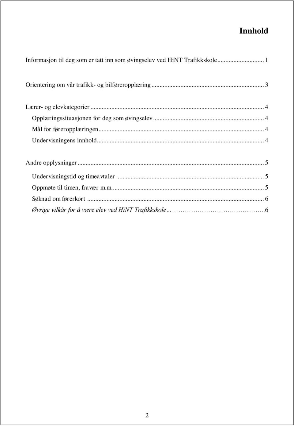 .. 4 Opplæringssituasjonen for deg som øvingselev... 4 Mål for føreropplæringen... 4 Undervisningens innhold.