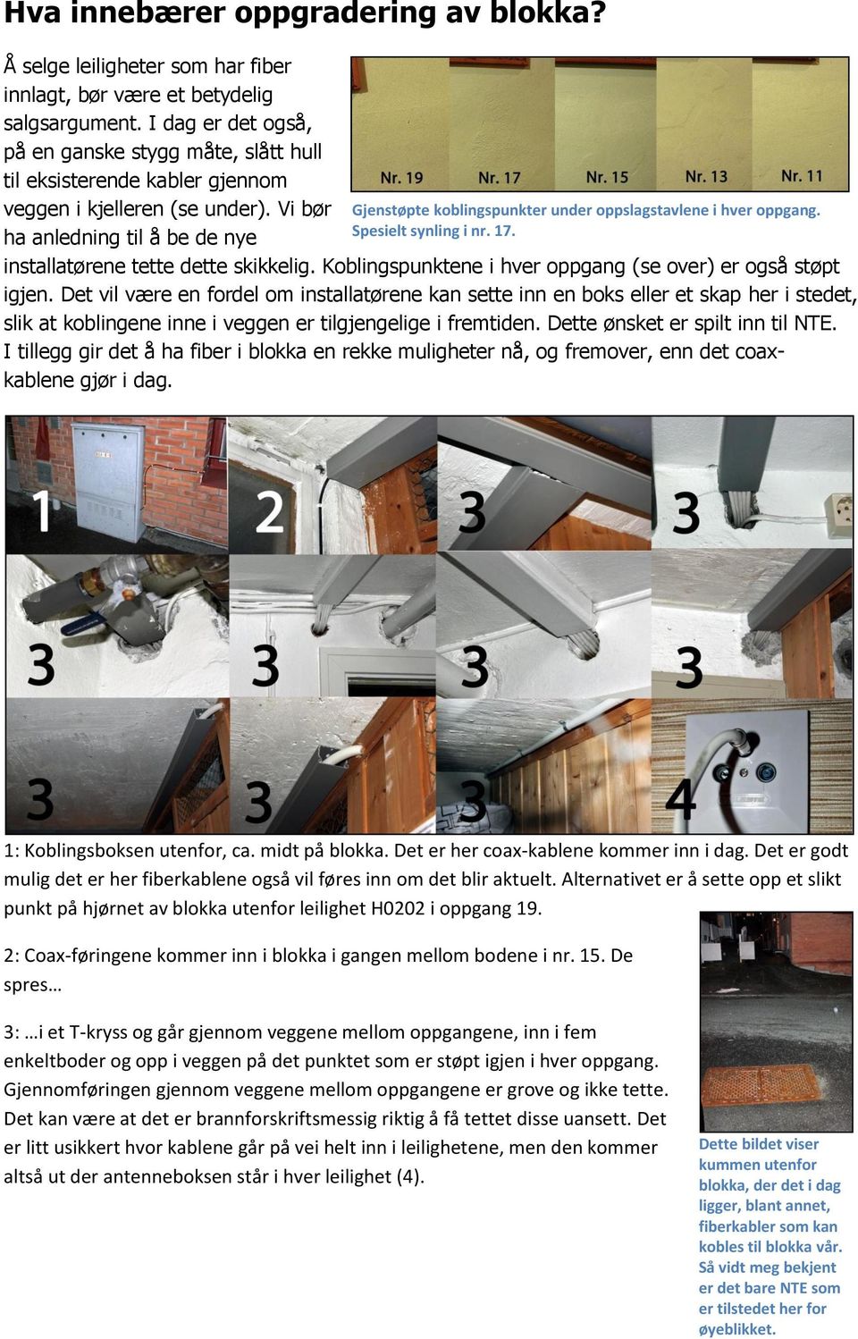 Vi bør ha anledning til å be de nye Gjenstøpte koblingspunkter under oppslagstavlene i hver oppgang. Spesielt synling i nr. 17. installatørene tette dette skikkelig.