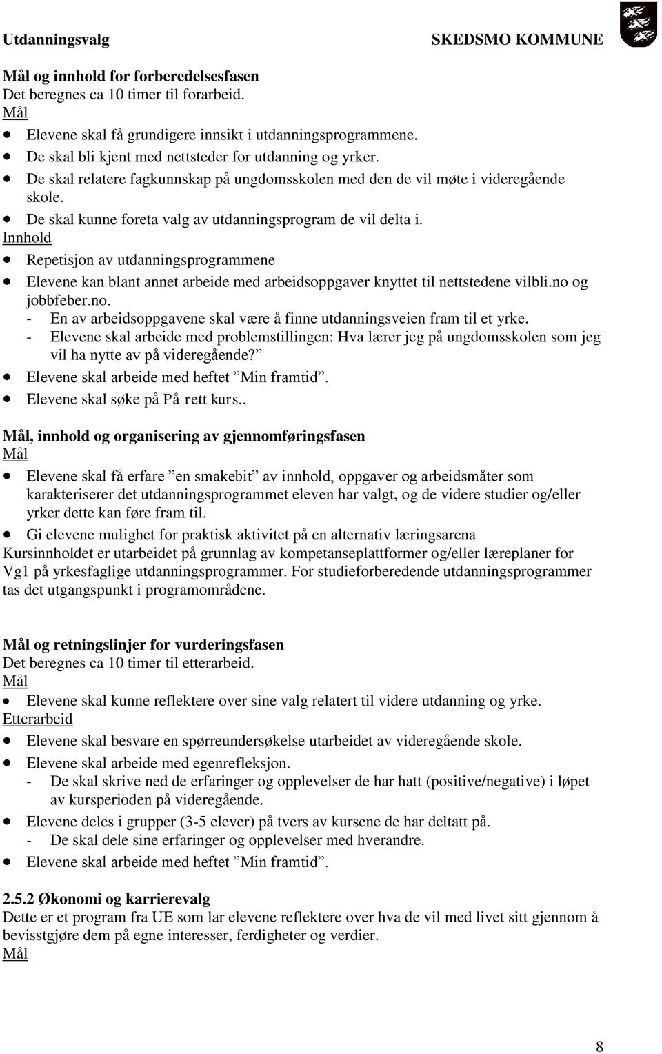 Innhold Repetisjon av utdanningsprogrammene Elevene kan blant annet arbeide med arbeidsoppgaver knyttet til nettstedene vilbli.no 