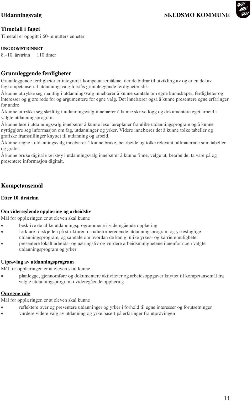 I utdanningsvalg forstås grunnleggende ferdigheter slik: Å kunne uttrykke seg muntlig i utdanningsvalg innebærer å kunne samtale om egne kunnskaper, ferdigheter og interesser og gjøre rede for og