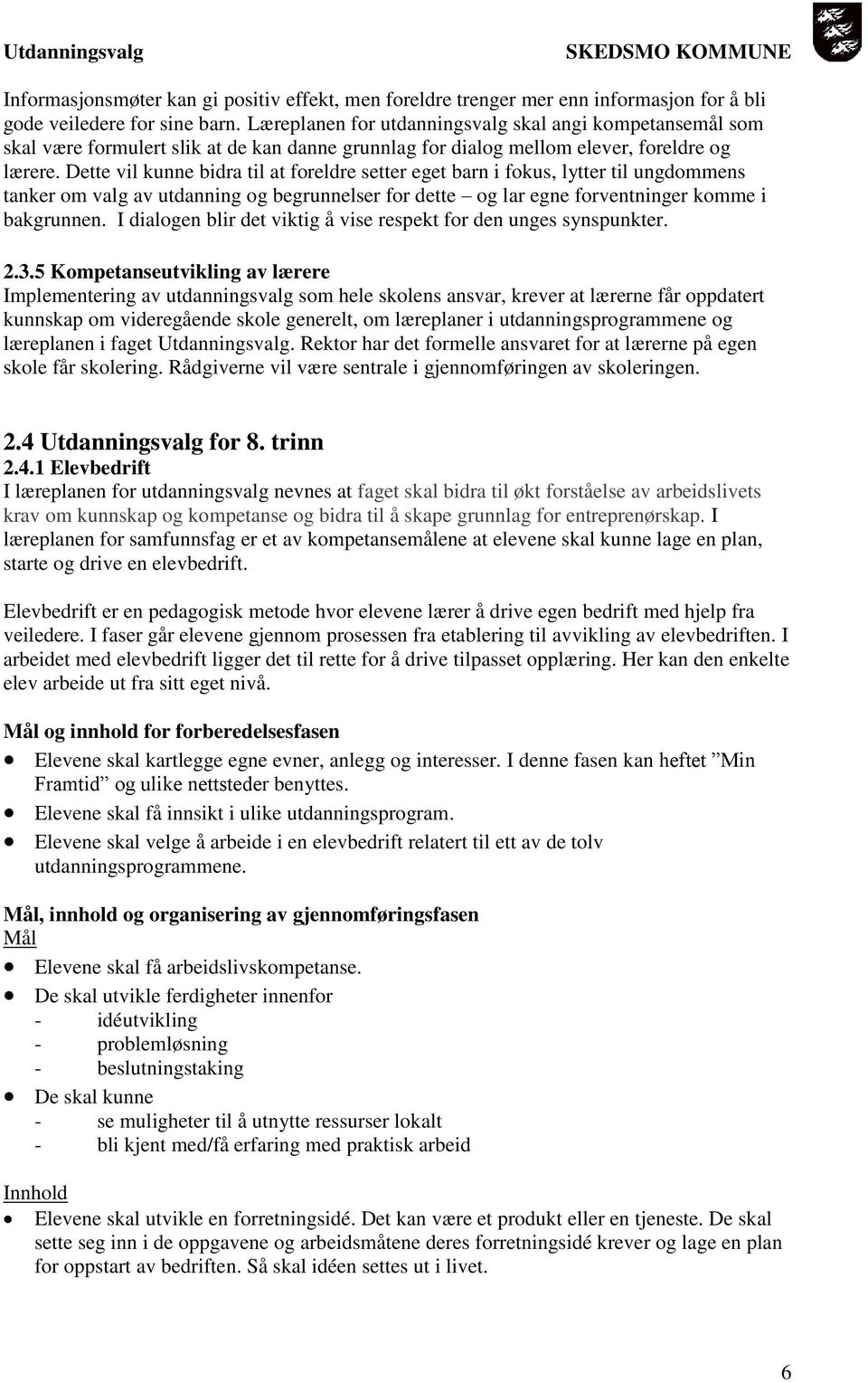 Dette vil kunne bidra til at foreldre setter eget barn i fokus, lytter til ungdommens tanker om valg av utdanning og begrunnelser for dette og lar egne forventninger komme i bakgrunnen.