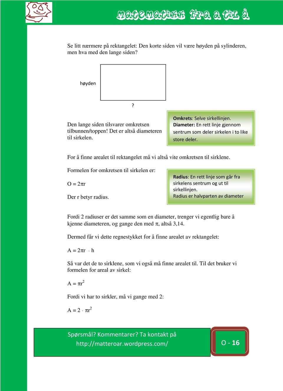 For å finne arealet til rektangelet må vi altså vite omkretsen til sirklene. Formelen for omkretsen til sirkelen er: O = 2 r Der r betyr radius.