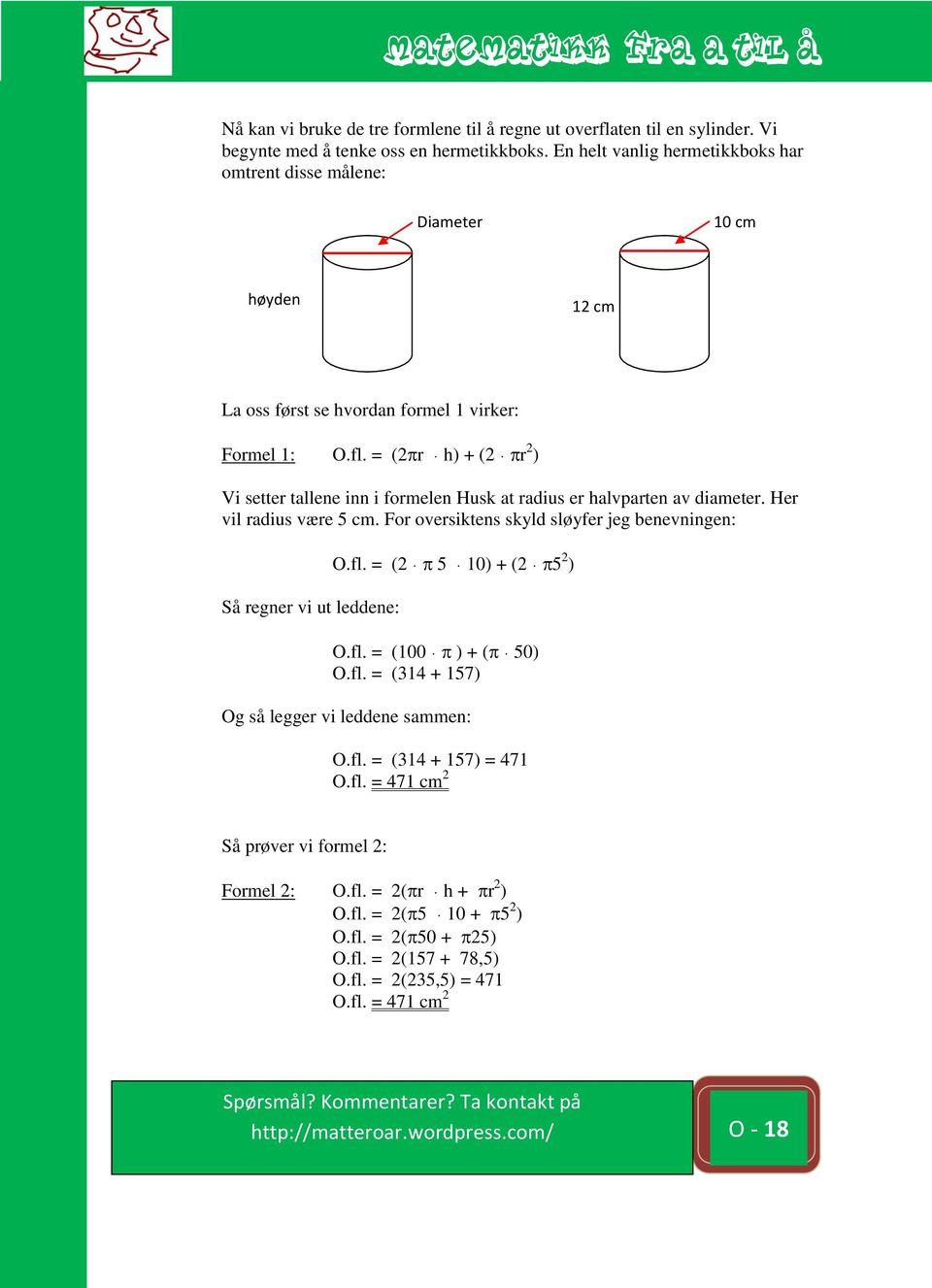 = (2 r h) + (2 r 2 ) Vi setter tallene inn i formelen Husk at radius er halvparten av diameter. Her vil radius være 5 cm.