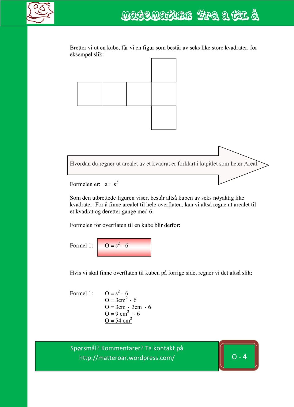 For å finne arealet til hele overflaten, kan vi altså regne ut arealet til et kvadrat og deretter gange med 6.