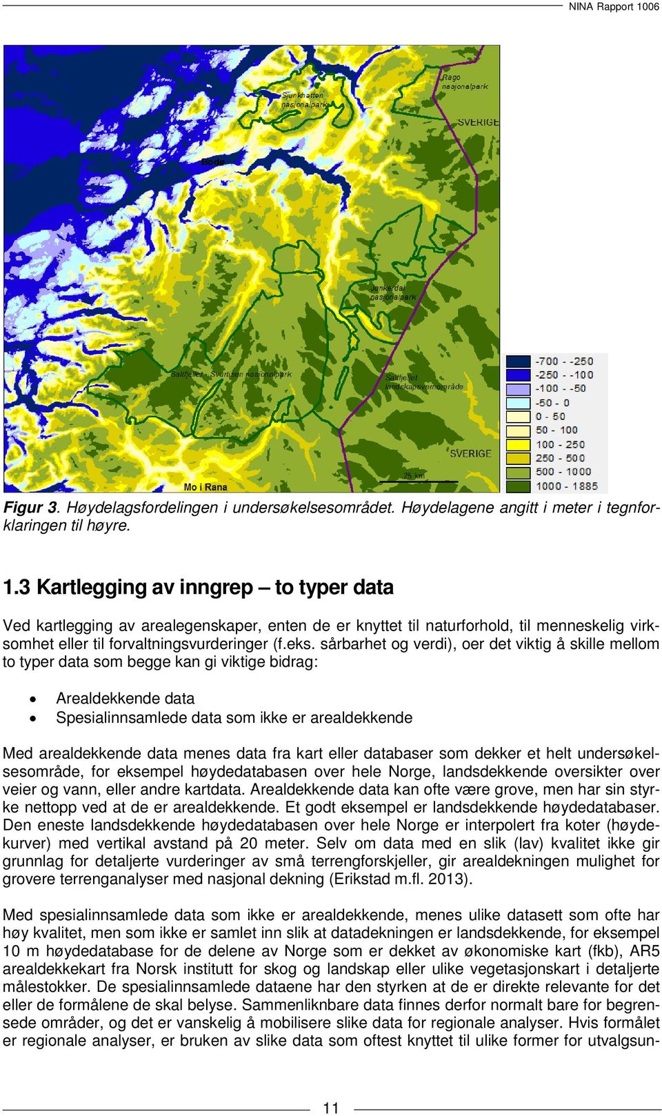 sårbarhet og verdi), oer det viktig å skille mellom to typer data som begge kan gi viktige bidrag: Arealdekkende data Spesialinnsamlede data som ikke er arealdekkende Med arealdekkende data menes