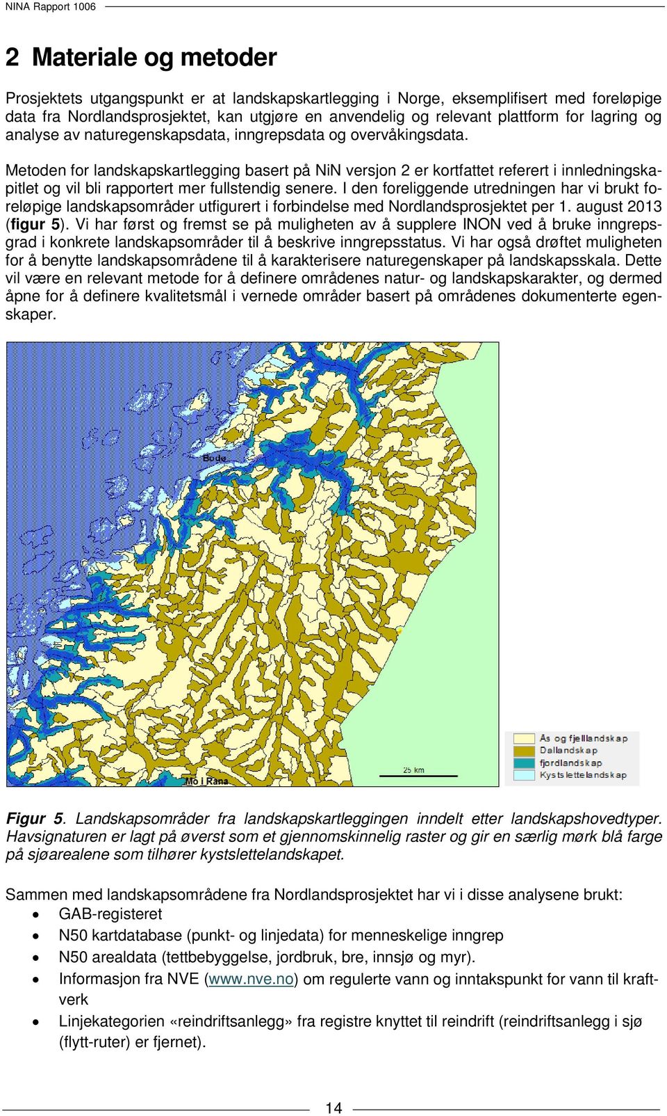 Metoden for landskapskartlegging basert på NiN versjon 2 er kortfattet referert i innledningskapitlet og vil bli rapportert mer fullstendig senere.