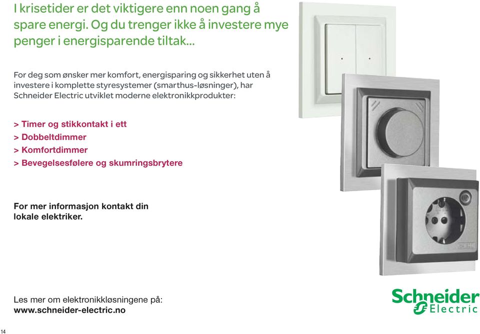 Schneider Electric utviklet moderne elektronikkprodukter: > Timer og stikkontakt i ett > Dobbeltdimmer > Komfortdimmer >