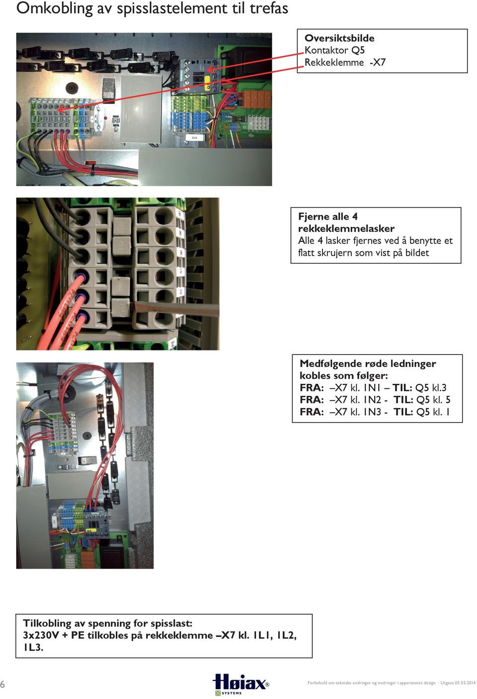 røde ledninger kobles som følger: FRA: X7 kl. 1N1 TIL: Q5 kl.3 FRA: X7 kl. 1N2 - TIL: Q5 kl. 5 FRA: X7 kl.